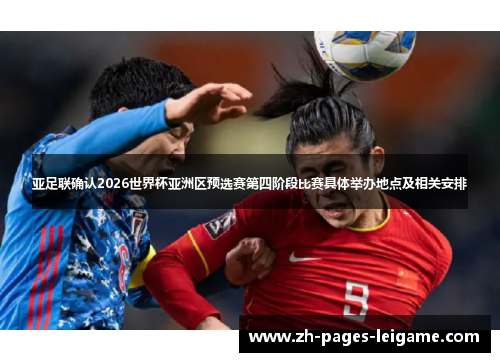 亚足联确认2026世界杯亚洲区预选赛第四阶段比赛具体举办地点及相关安排