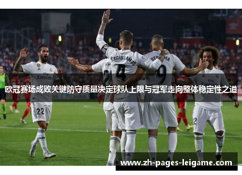 欧冠赛场成败关键防守质量决定球队上限与冠军走向整体稳定性之道