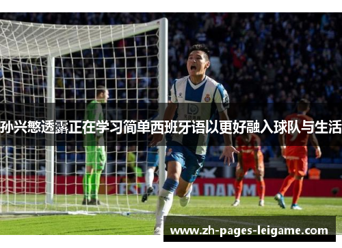孙兴慜透露正在学习简单西班牙语以更好融入球队与生活