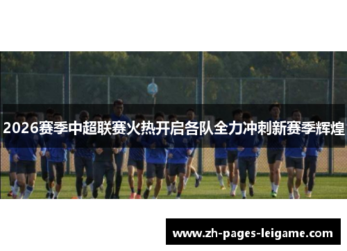 2026赛季中超联赛火热开启各队全力冲刺新赛季辉煌